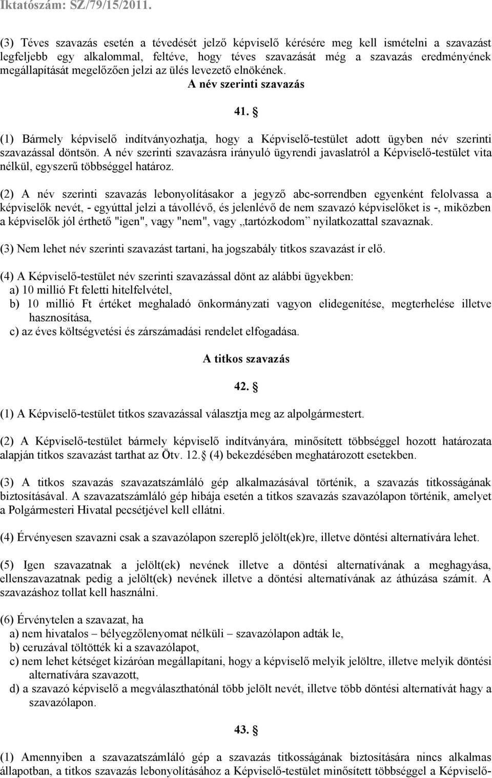 A név szerinti szavazásra irányuló ügyrendi javaslatról a Képviselő-testület vita nélkül, egyszerű többséggel határoz.