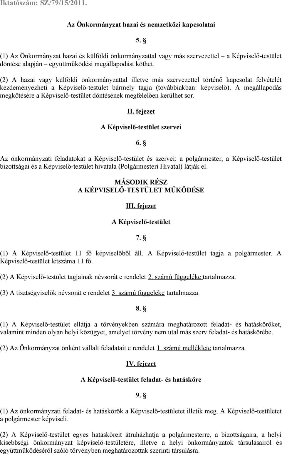 A megállapodás megkötésére a Képviselő-testület döntésének megfelelően kerülhet sor. II. fejezet A Képviselő-testület szervei 6.