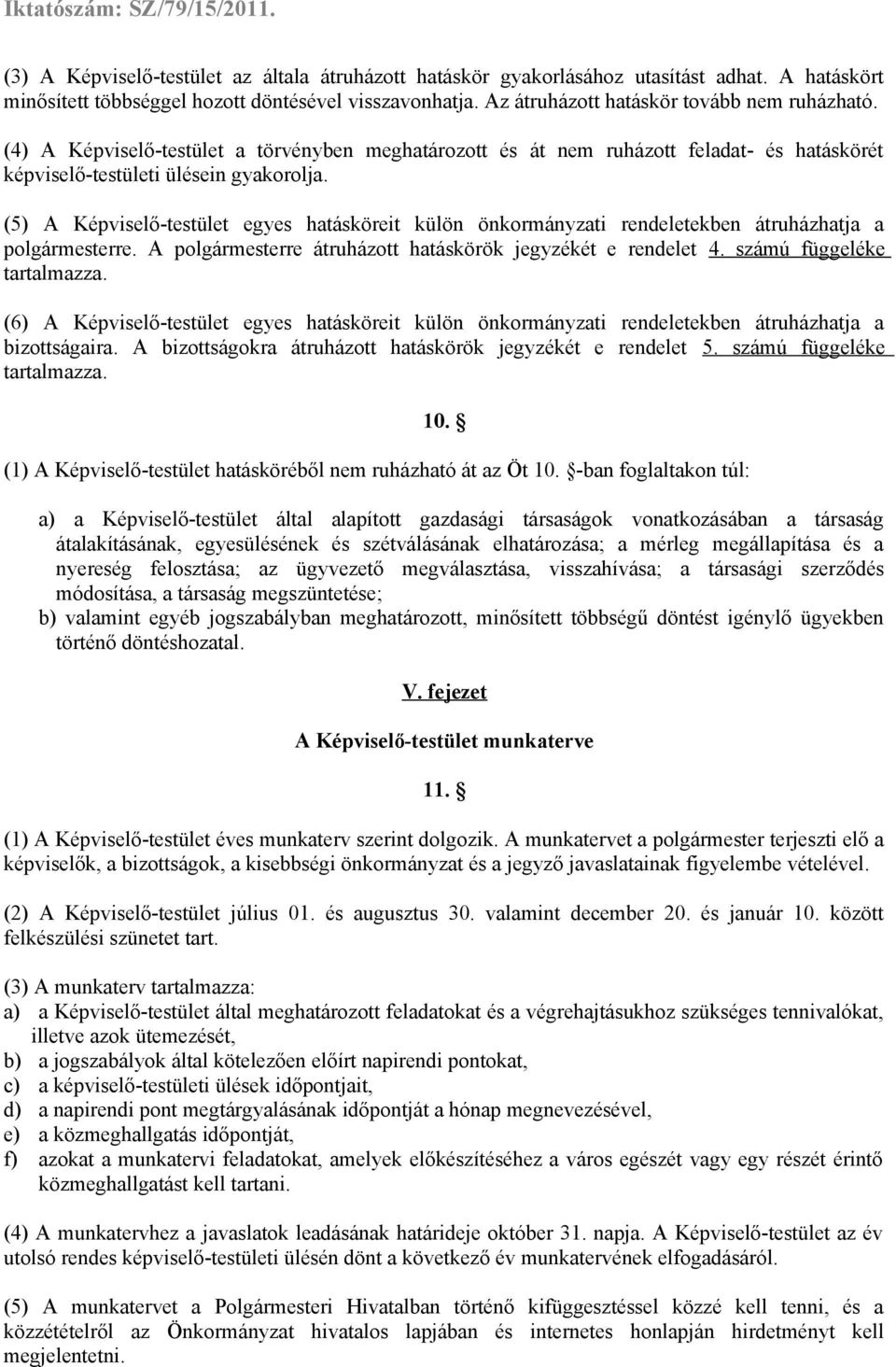 (5) A Képviselő-testület egyes hatásköreit külön önkormányzati rendeletekben átruházhatja a polgármesterre. A polgármesterre átruházott hatáskörök jegyzékét e rendelet 4. számú függeléke tartalmazza.