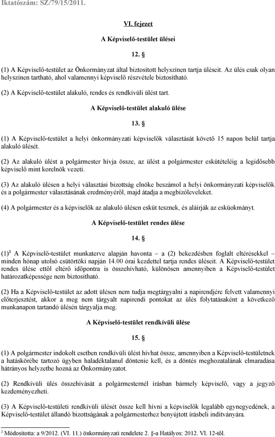 (1) A Képviselő-testület a helyi önkormányzati képviselők választását követő 15 napon belül tartja alakuló ülését.