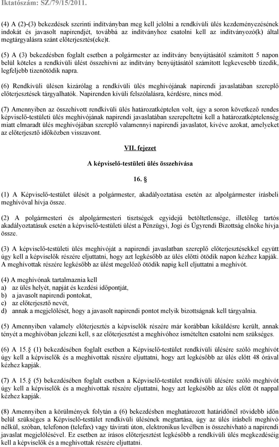 (5) A (3) bekezdésben foglalt esetben a polgármester az indítvány benyújtásától számított 5 napon belül köteles a rendkívüli ülést összehívni az indítvány benyújtásától számított legkevesebb tizedik,