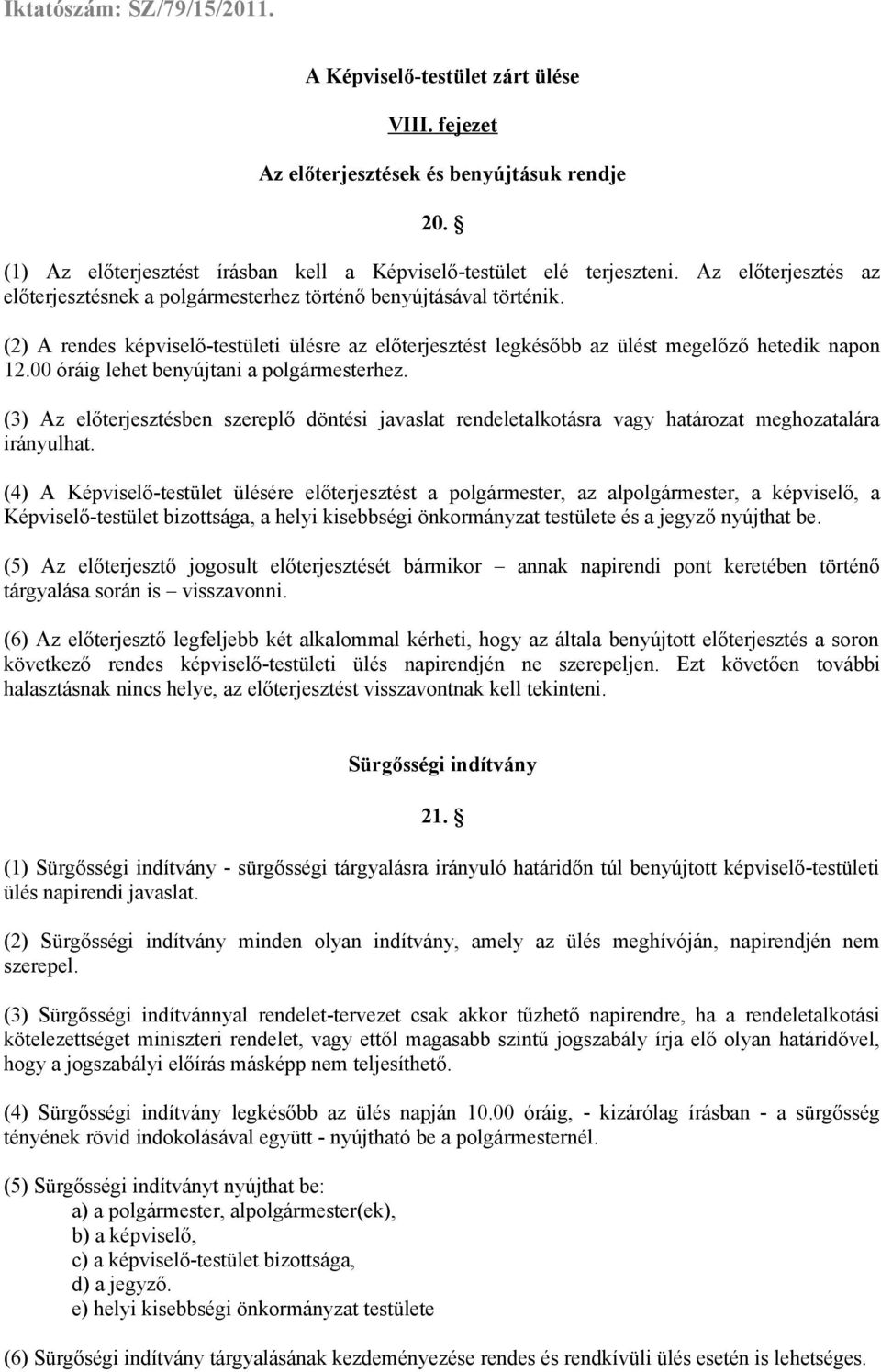 00 óráig lehet benyújtani a polgármesterhez. (3) Az előterjesztésben szereplő döntési javaslat rendeletalkotásra vagy határozat meghozatalára irányulhat.