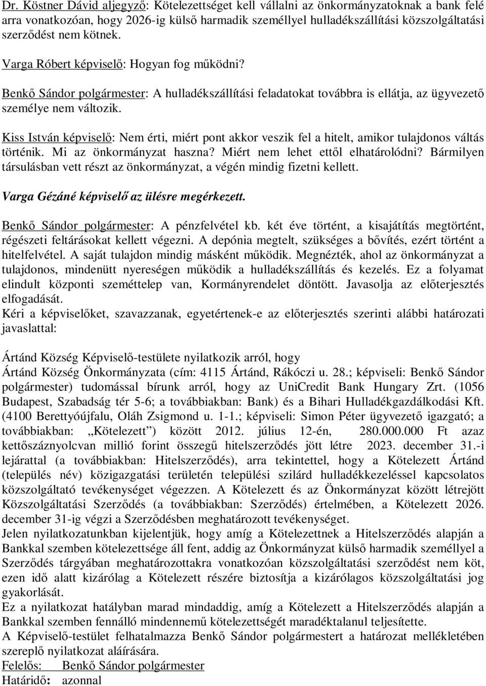 Kiss István képviselő: Nem érti, miért pont akkor veszik fel a hitelt, amikor tulajdonos váltás történik. Mi az önkormányzat haszna? Miért nem lehet ettől elhatárolódni?