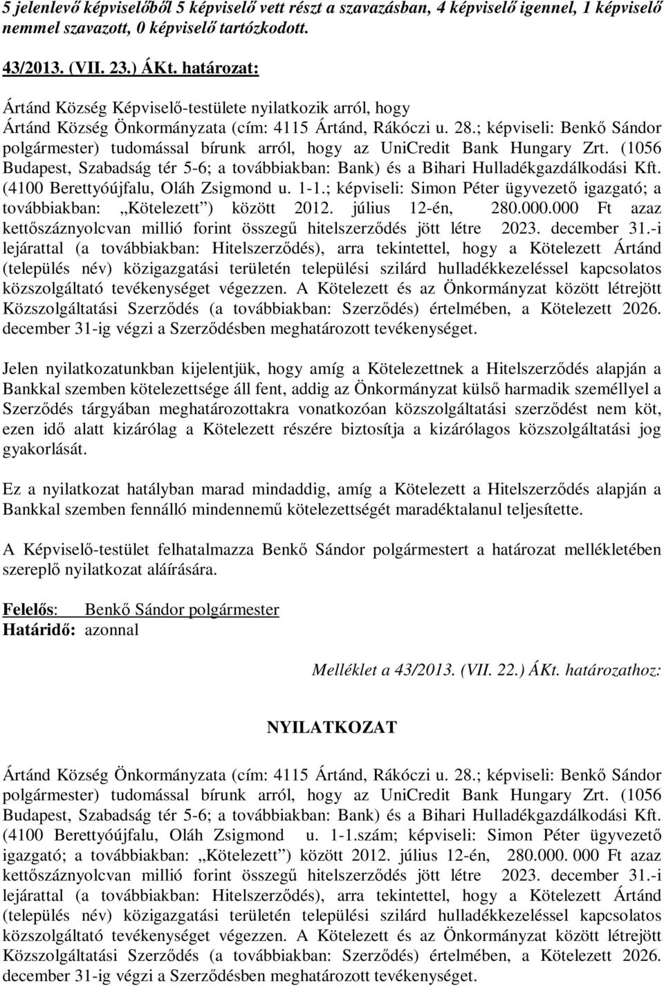 ; képviseli: ) tudomással bírunk arról, hogy az UniCredit Bank Hungary Zrt. (1056 Budapest, Szabadság tér 5-6; a továbbiakban: Bank) és a Bihari Hulladékgazdálkodási Kft.