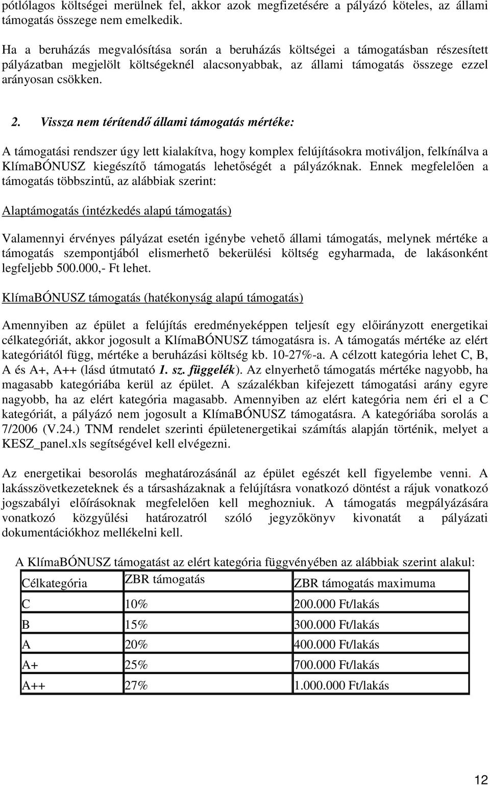 Vissza nem térítendı állami támogatás mértéke: A támogatási rendszer úgy lett kialakítva, hogy komplex felújításokra motiváljon, felkínálva a KlímaBÓNUSZ kiegészítı támogatás lehetıségét a