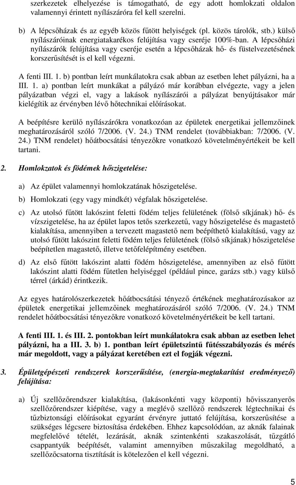 A lépcsıházi nyílászárók felújítása vagy cseréje esetén a lépcsıházak hı- és füstelvezetésének korszerősítését is el kell végezni. A fenti III. 1.