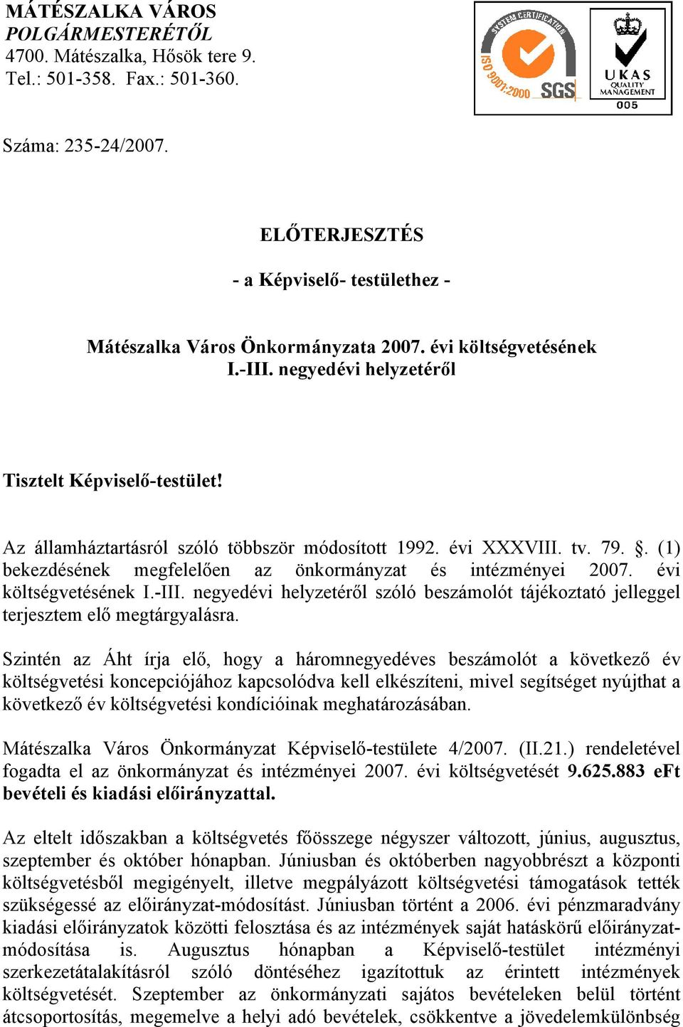 . (1) bekezdésének megfelelően az önkormányzat és intézményei 2007. évi költségvetésének I.-III. negyedévi helyzetéről szóló beszámolót tájékoztató jelleggel terjesztem elő megtárgyalásra.