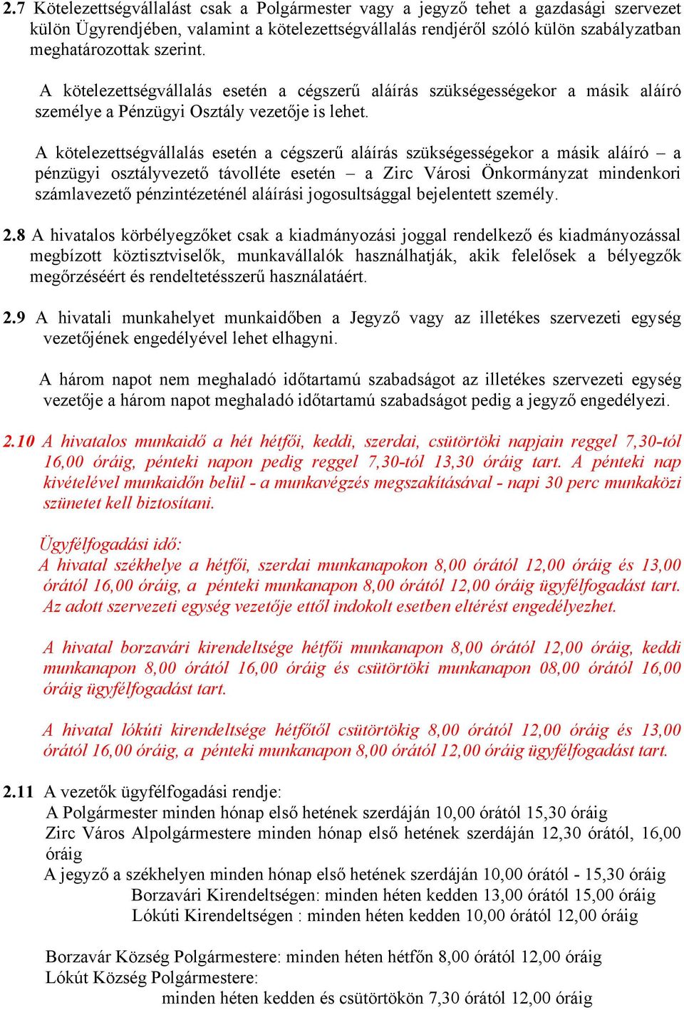 A kötelezettségvállalás esetén a cégszerű aláírás szükségességekor a másik aláíró a pénzügyi osztályvezető távolléte esetén a Zirc Városi Önkormányzat mindenkori számlavezető pénzintézeténél aláírási