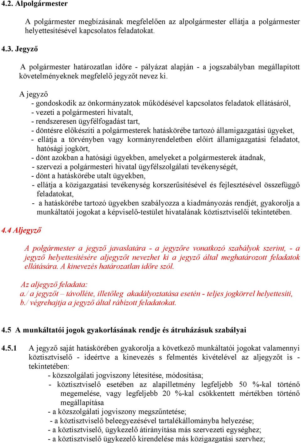 A jegyző - gondoskodik az önkormányzatok működésével kapcsolatos feladatok ellátásáról, - vezeti a polgármesteri hivatalt, - rendszeresen ügyfélfogadást tart, - döntésre előkészíti a polgármesterek