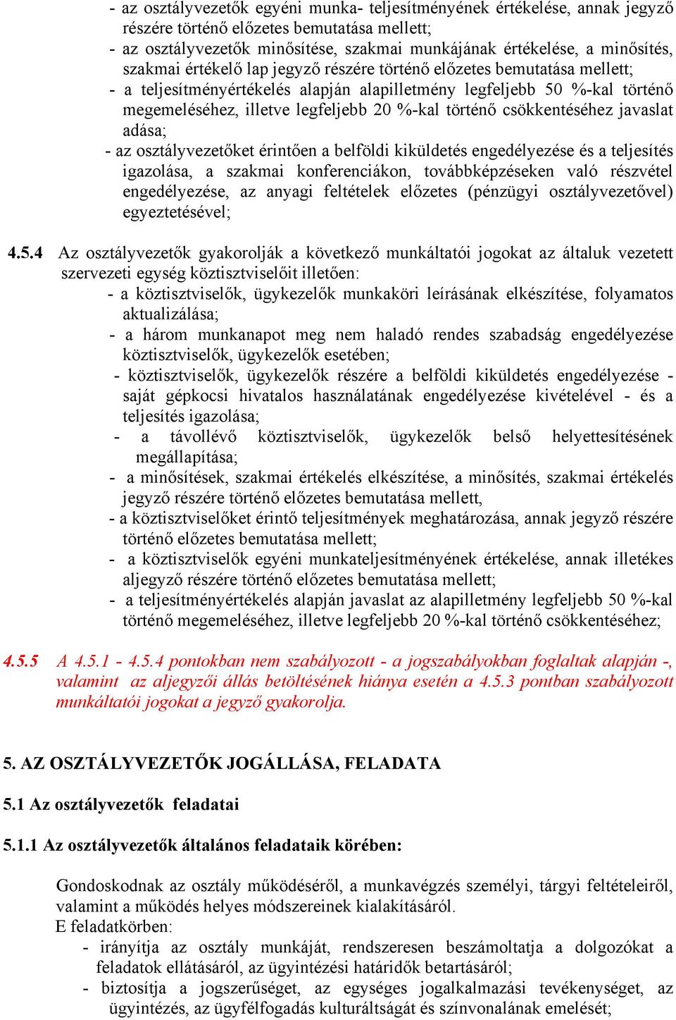 csökkentéséhez javaslat adása; - az osztályvezetőket érintően a belföldi kiküldetés engedélyezése és a teljesítés igazolása, a szakmai konferenciákon, továbbképzéseken való részvétel engedélyezése,