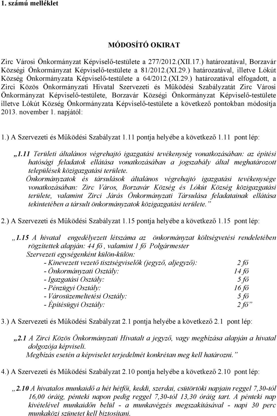 ) határozatával elfogadott, a Zirci Közös Önkormányzati Hivatal Szervezeti és Működési Szabályzatát Zirc Városi Önkormányzat Képviselő-testülete, Borzavár Községi Önkormányzat Képviselő-testülete