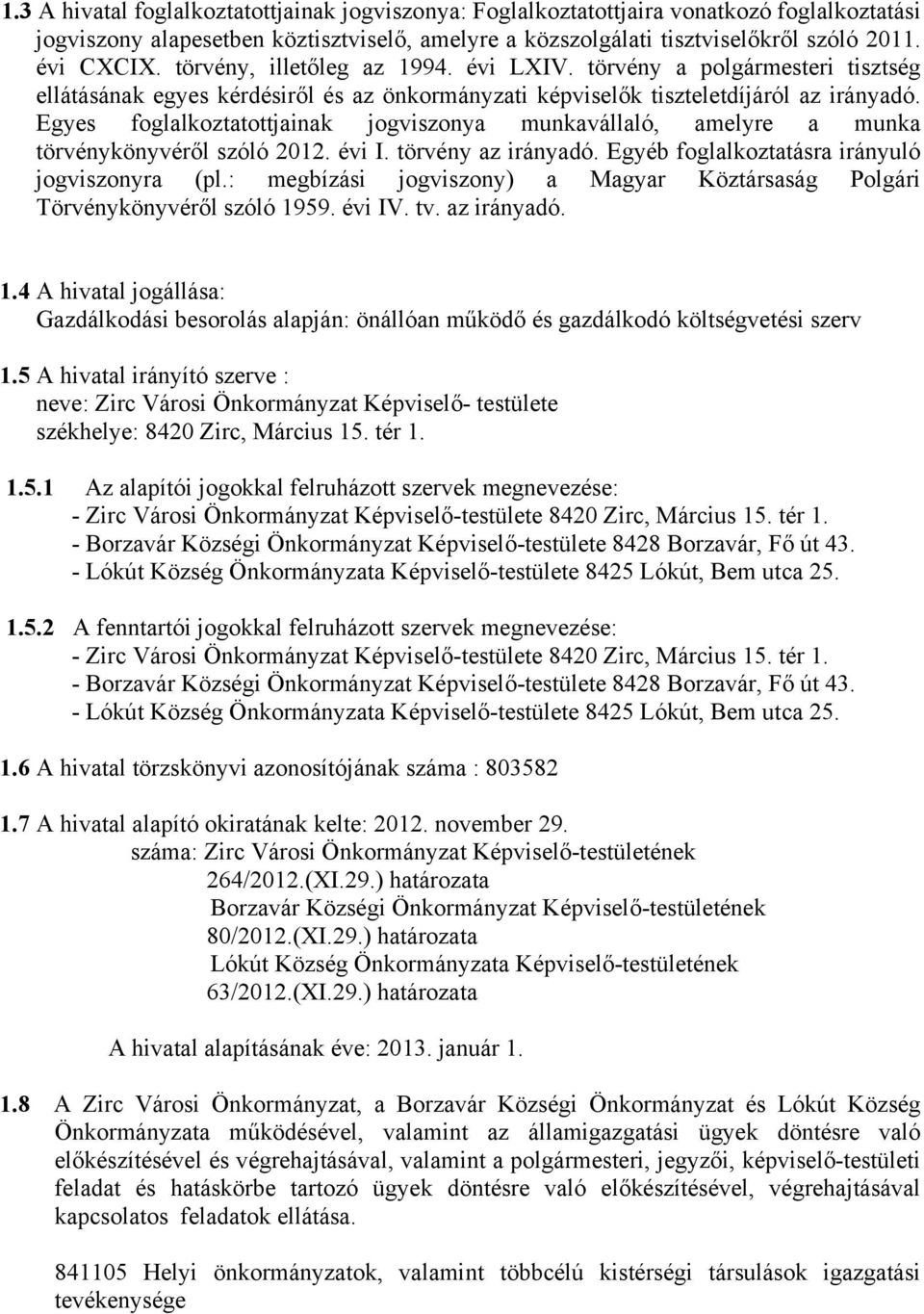 Egyes foglalkoztatottjainak jogviszonya munkavállaló, amelyre a munka törvénykönyvéről szóló 2012. évi I. törvény az irányadó. Egyéb foglalkoztatásra irányuló jogviszonyra (pl.