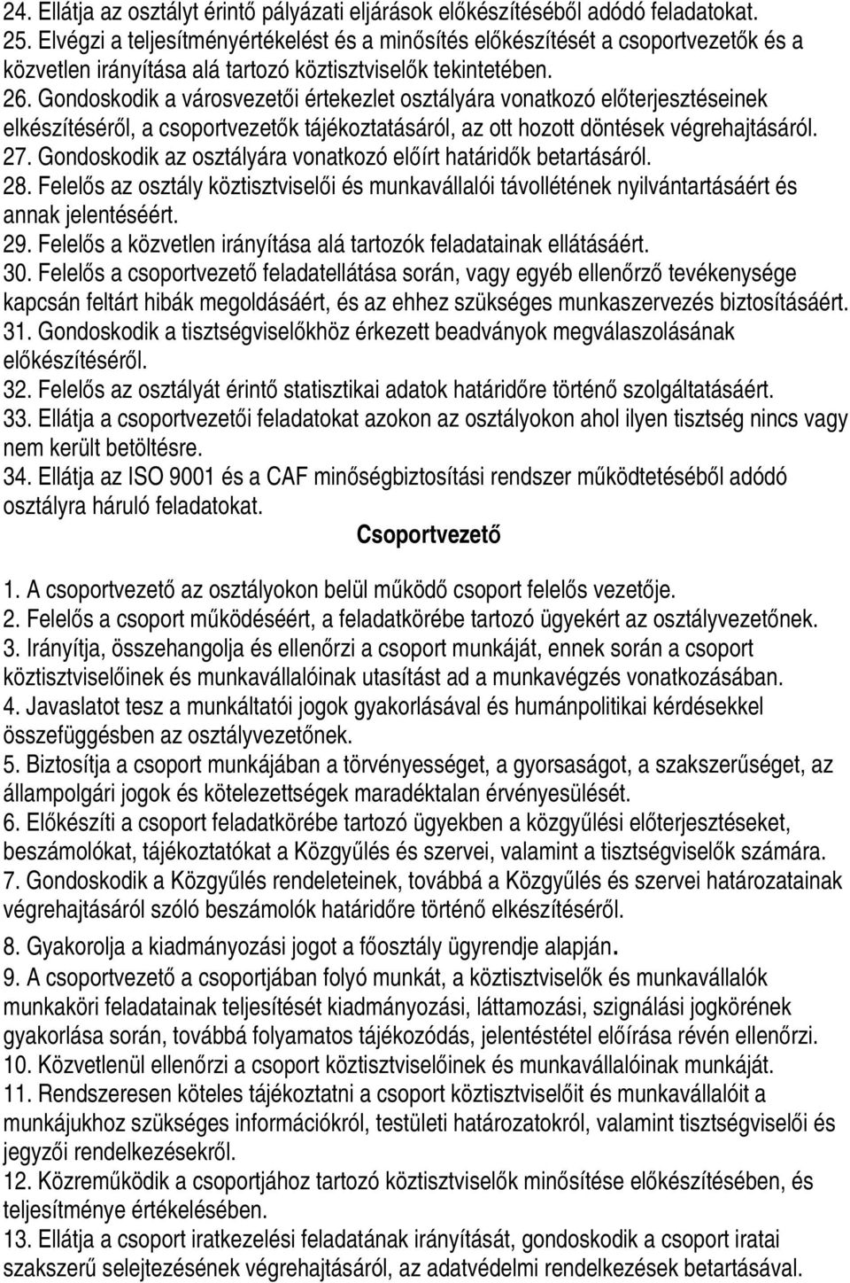 Gondoskodik a városvezetői értekezlet osztályára vonatkozó előterjesztéseinek elkészítéséről, a csoportvezetők tájékoztatásáról, az ott hozott döntések végrehajtásáról. 27.