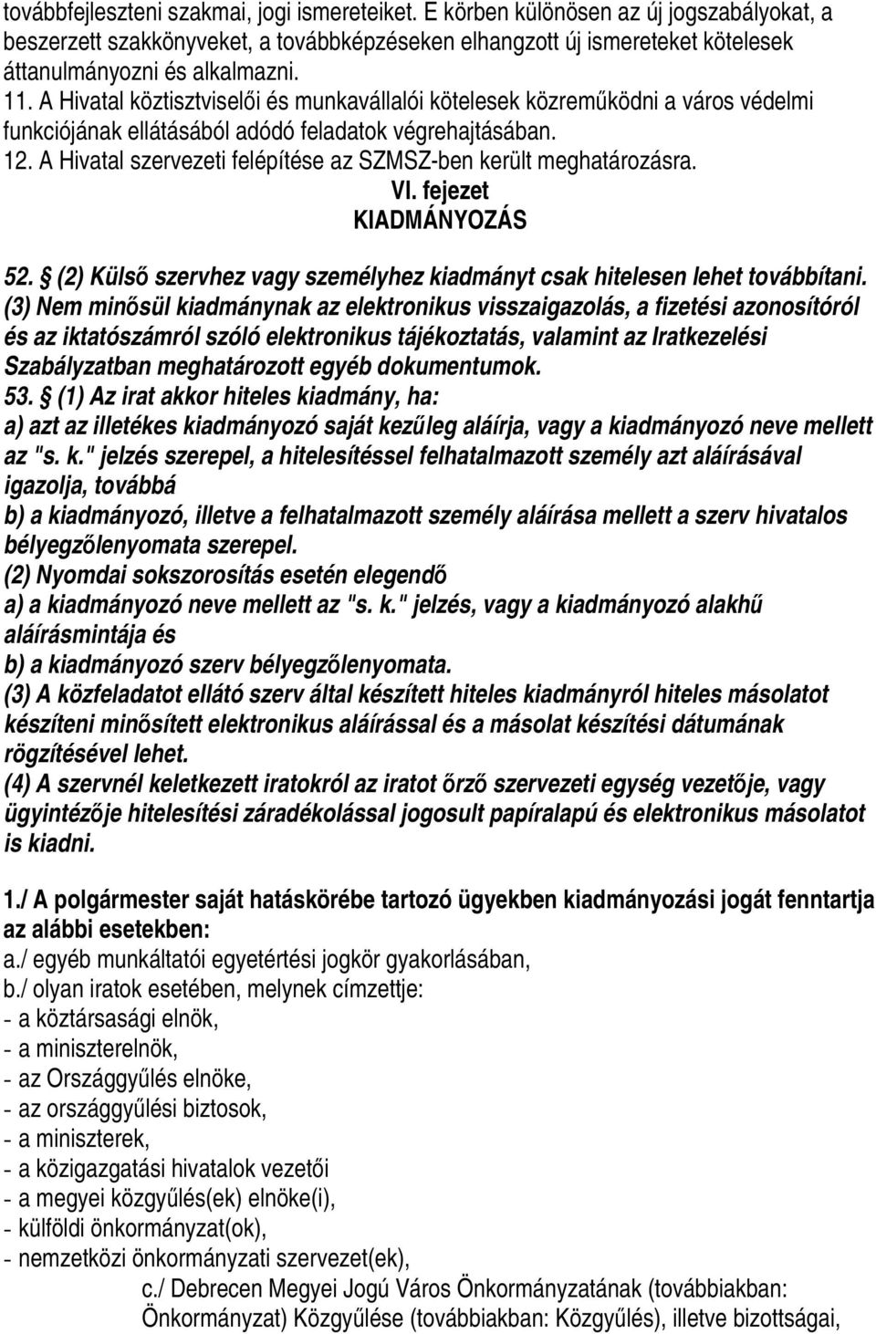 A Hivatal szervezeti felépítése az SZMSZ-ben került meghatározásra. VI. fejezet KIADMÁNYOZÁS 52. (2) Külső szervhez vagy személyhez kiadmányt csak hitelesen lehet továbbítani.