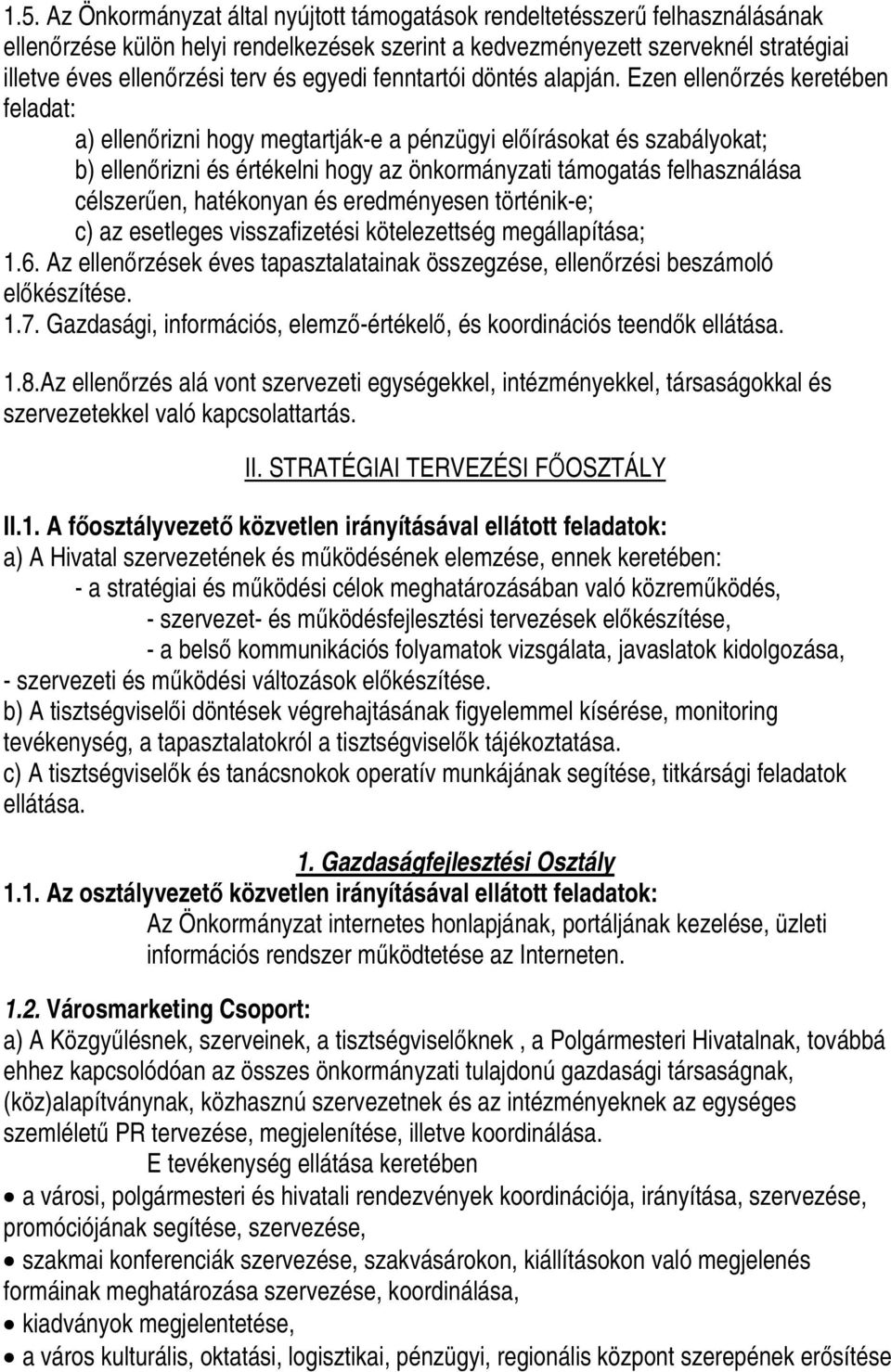 Ezen ellenőrzés keretében feladat: a) ellenőrizni hogy megtartják-e a pénzügyi előírásokat és szabályokat; b) ellenőrizni és értékelni hogy az önkormányzati támogatás felhasználása célszerűen,