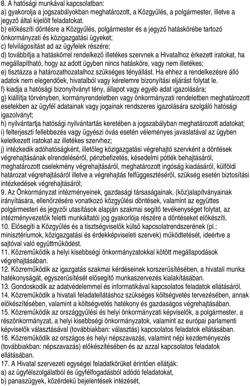 rendelkező illetékes szervnek a Hivatalhoz érkezett iratokat, ha megállapítható, hogy az adott ügyben nincs hatásköre, vagy nem illetékes; e) tisztázza a határozathozatalhoz szükséges tényállást.