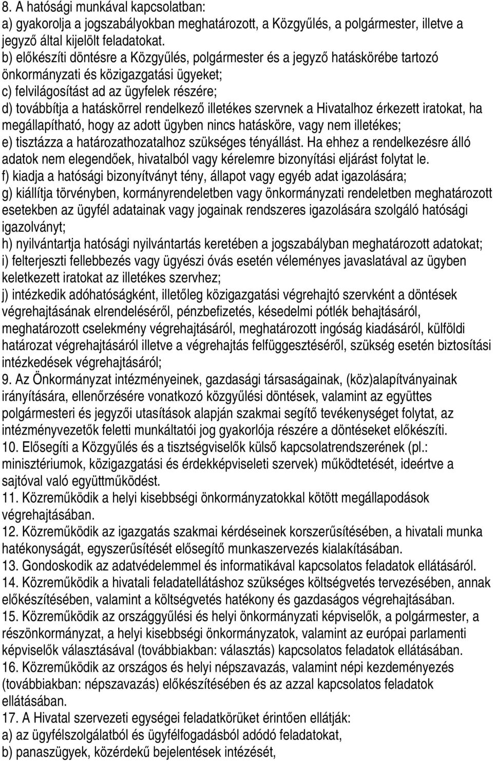 rendelkező illetékes szervnek a Hivatalhoz érkezett iratokat, ha megállapítható, hogy az adott ügyben nincs hatásköre, vagy nem illetékes; e) tisztázza a határozathozatalhoz szükséges tényállást.