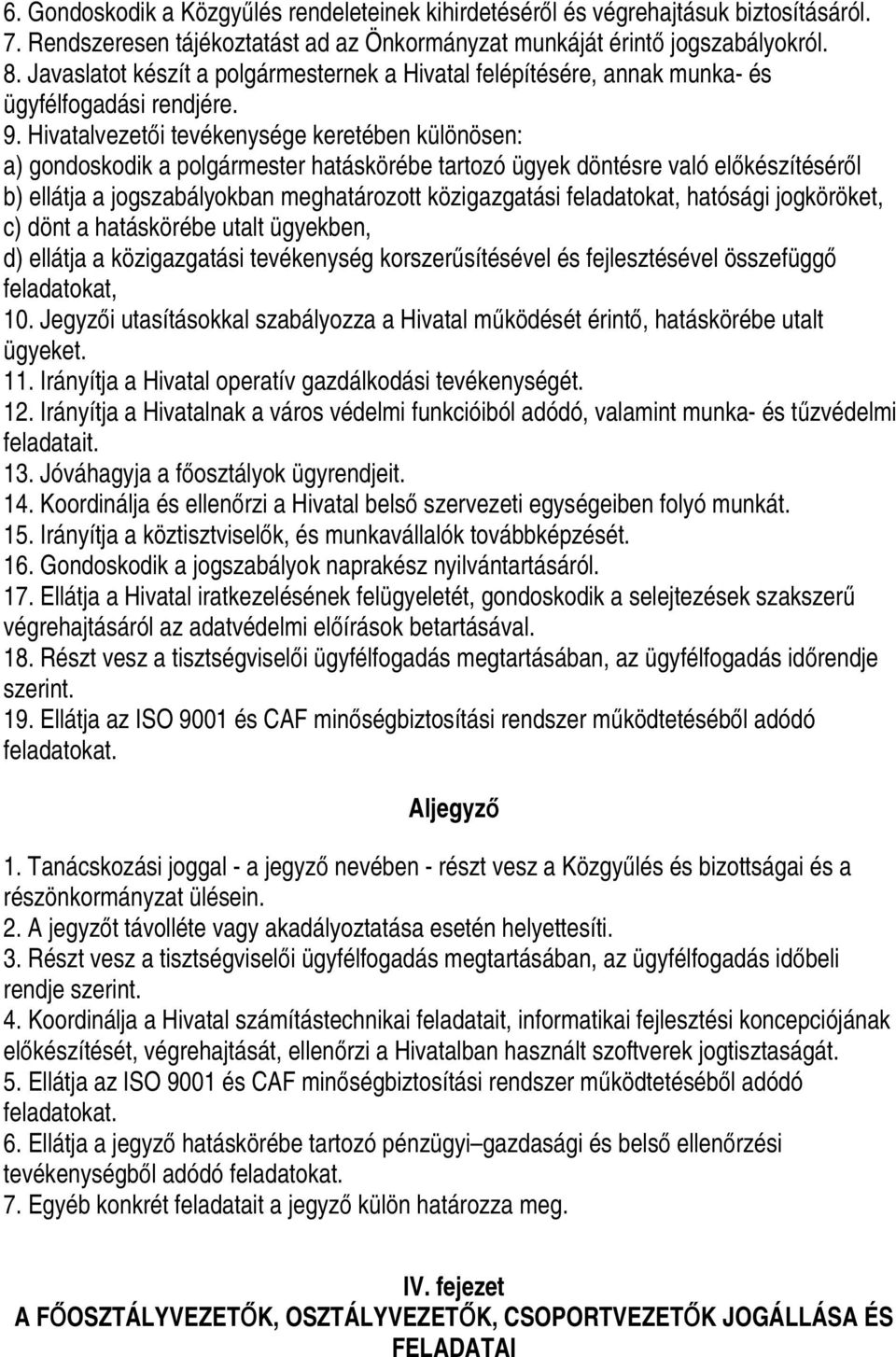 Hivatalvezetői tevékenysége keretében különösen: a) gondoskodik a polgármester hatáskörébe tartozó ügyek döntésre való előkészítéséről b) ellátja a jogszabályokban meghatározott közigazgatási