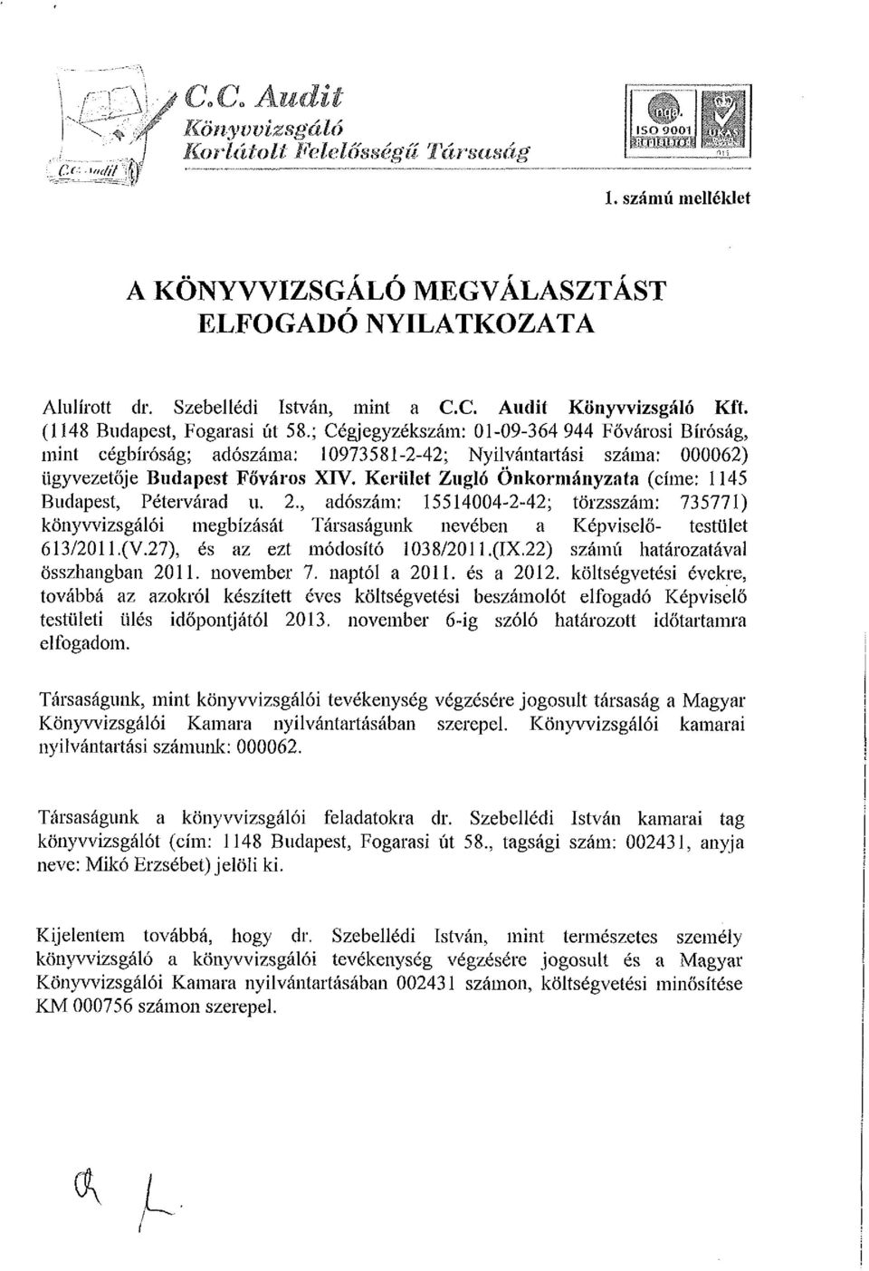 Kerület Zugló Önkormányzata (címe: 1145 Budapest, Pétervárad u. 2., adószám: 15514004-2-42; törzsszám: 735771) könyvvizsgálói megbízását Társaságunk nevében a Képviselő- testület 613/2011.(V.