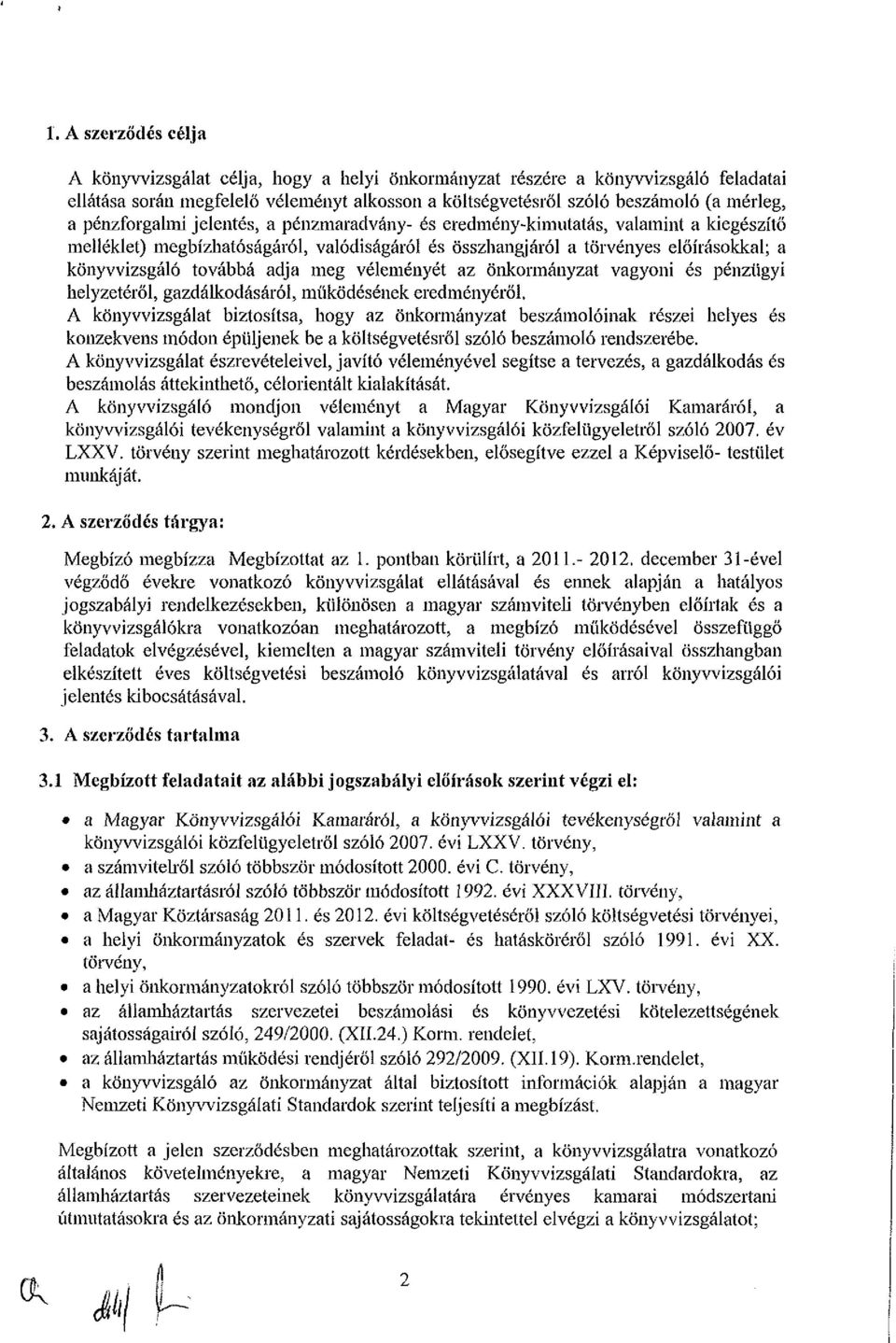 adja meg véleményét az önkormányzat vagyoni és pénzügyi helyzetéről, gazdálkodásáról, működésének eredményéről, A könyvvizsgálat biztosítsa, hogy az önkormányzat beszámolóinak részei helyes és