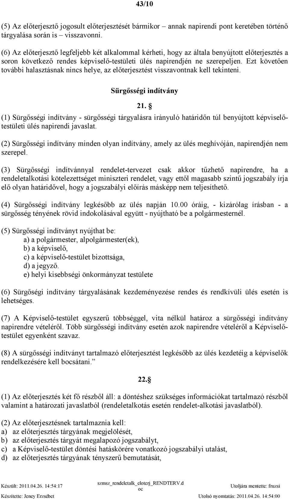 Ezt követıen további halasztásnak nincs helye, az elıterjesztést visszavontnak kell tekinteni. Sürgısségi indítvány 21.