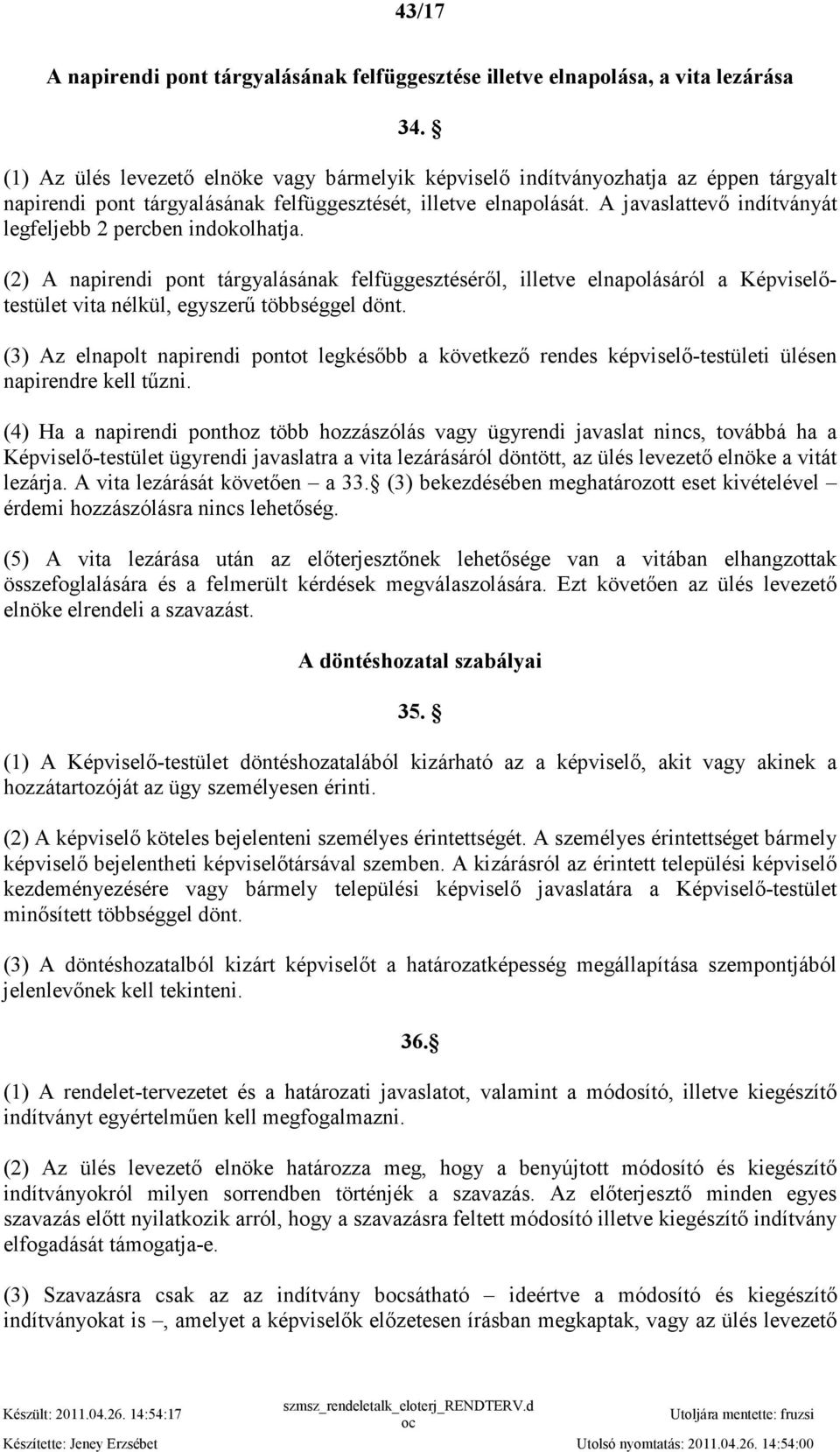 A javaslattevı indítványát legfeljebb 2 percben indokolhatja. (2) A napirendi pont tárgyalásának felfüggesztésérıl, illetve elnapolásáról a Képviselıtestület vita nélkül, egyszerő többséggel dönt.