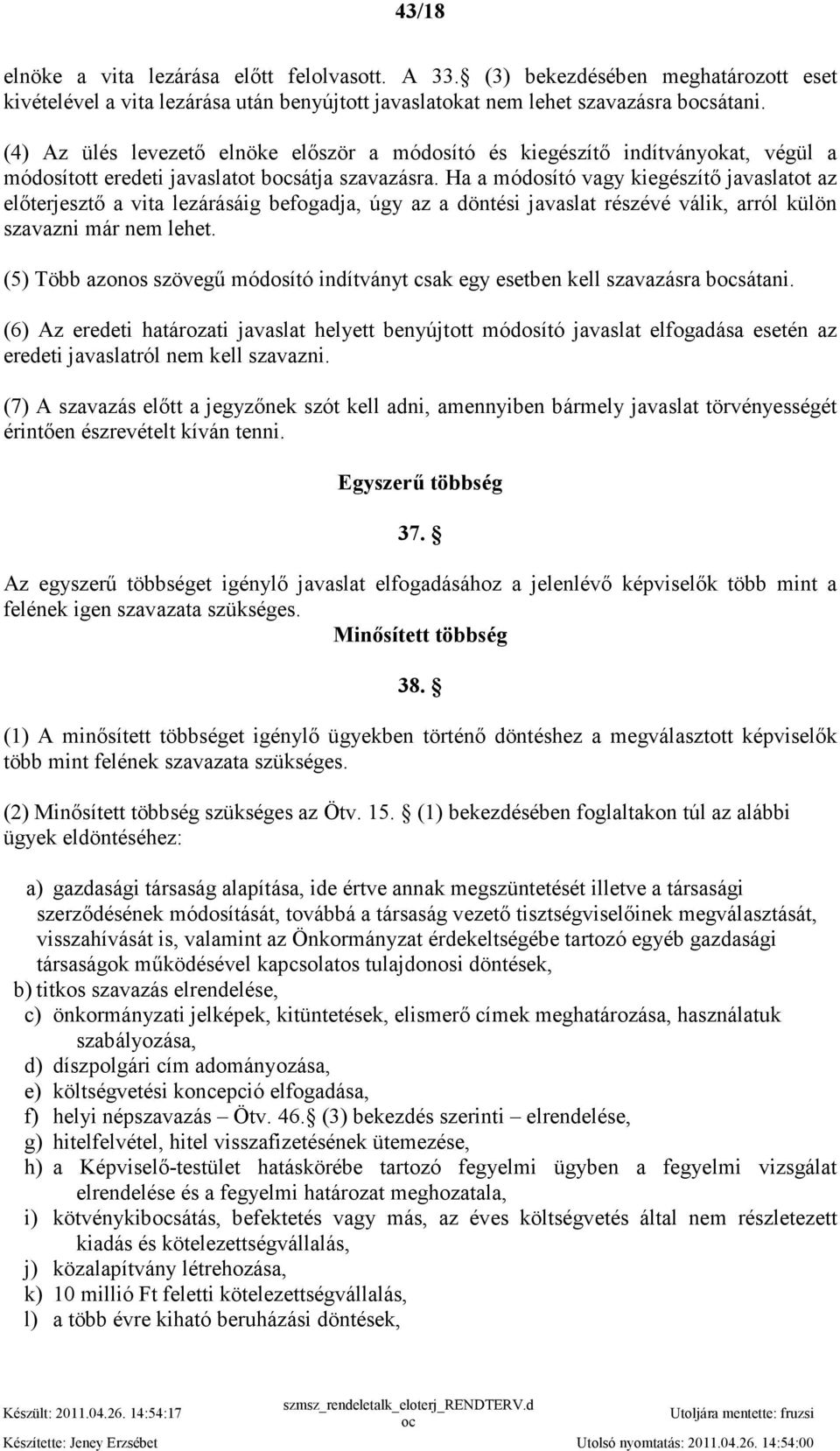 Ha a módosító vagy kiegészítı javaslatot az elıterjesztı a vita lezárásáig befogadja, úgy az a döntési javaslat részévé válik, arról külön szavazni már nem lehet.