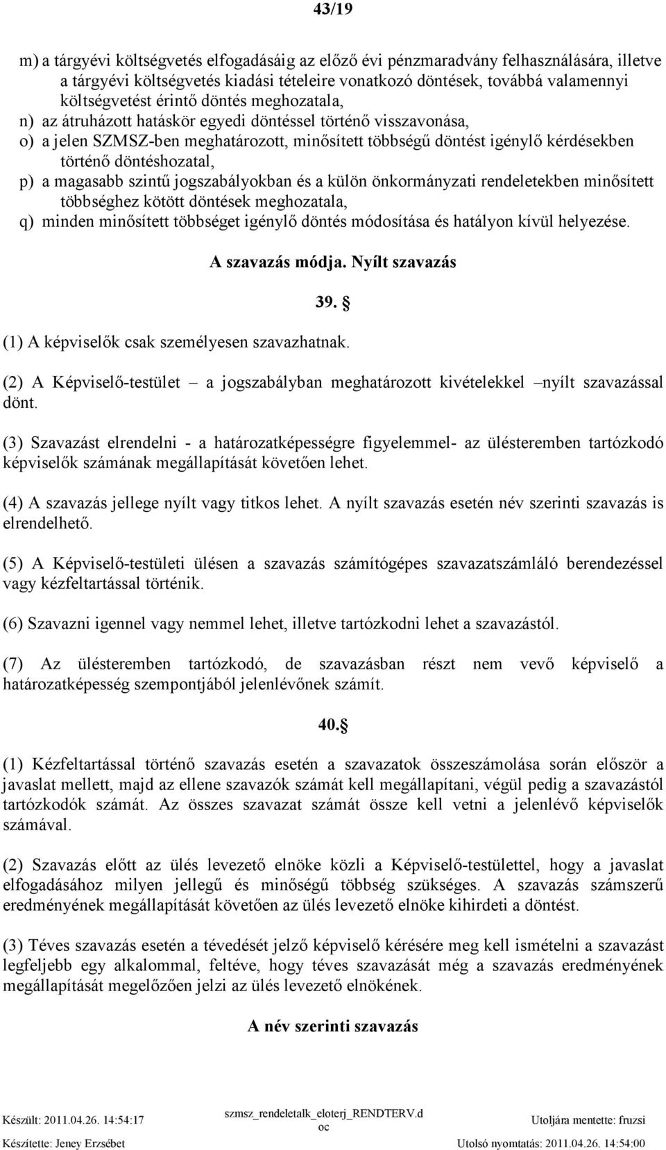 magasabb szintő jogszabályokban és a külön önkormányzati rendeletekben minısített többséghez kötött döntések meghozatala, q) minden minısített többséget igénylı döntés módosítása és hatályon kívül