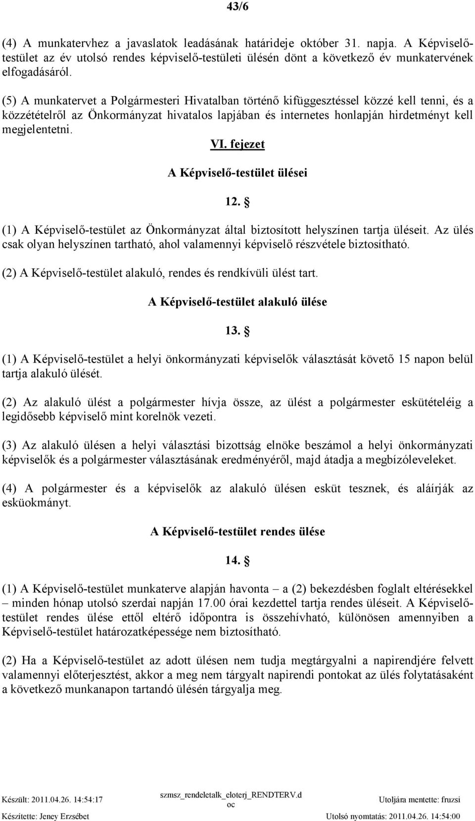 fejezet A Képviselı-testület ülései 12. (1) A Képviselı-testület az Önkormányzat által biztosított helyszínen tartja üléseit.