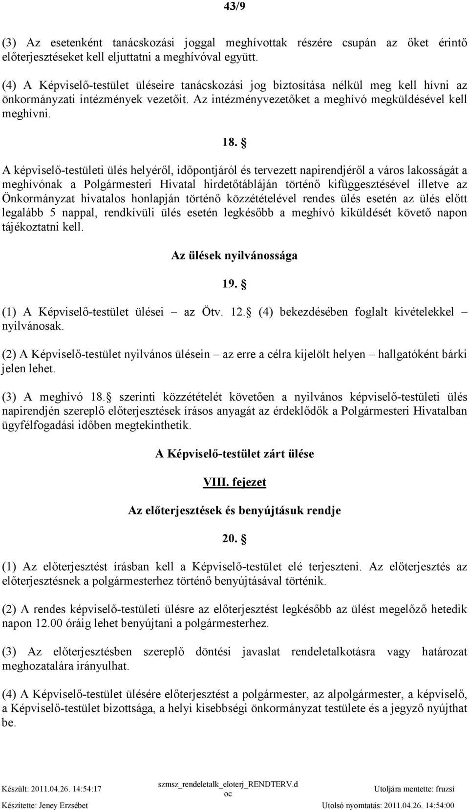 A képviselı-testületi ülés helyérıl, idıpontjáról és tervezett napirendjérıl a város lakosságát a meghívónak a Polgármesteri Hivatal hirdetıtábláján történı kifüggesztésével illetve az Önkormányzat