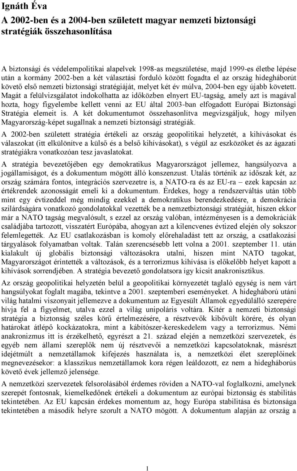 Magát a felülvizsgálatot indokolhatta az időközben elnyert EU-tagság, amely azt is magával hozta, hogy figyelembe kellett venni az EU által 2003-ban elfogadott Európai Biztonsági Stratégia elemeit is.