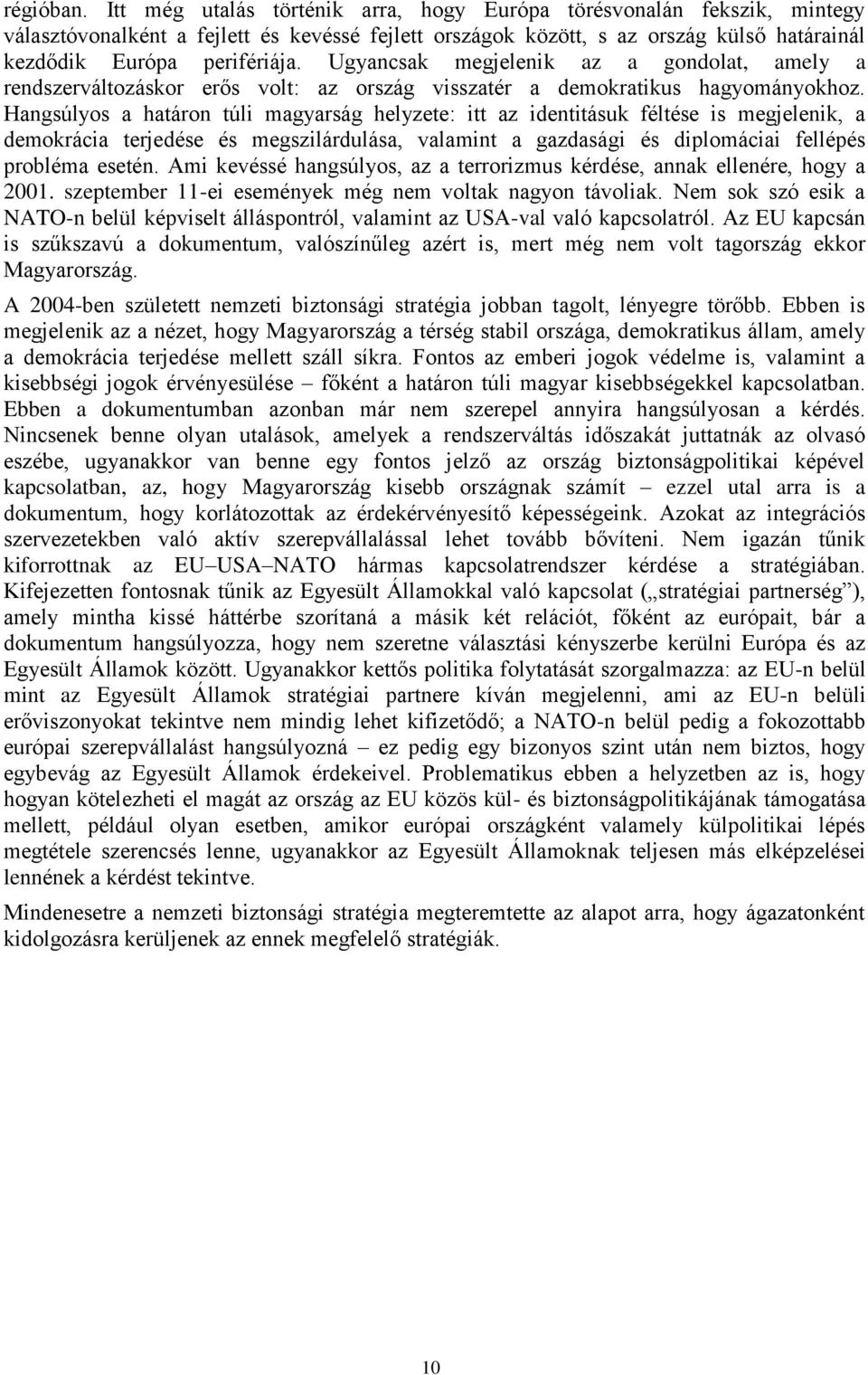 Ugyancsak megjelenik az a gondolat, amely a rendszerváltozáskor erős volt: az ország visszatér a demokratikus hagyományokhoz.