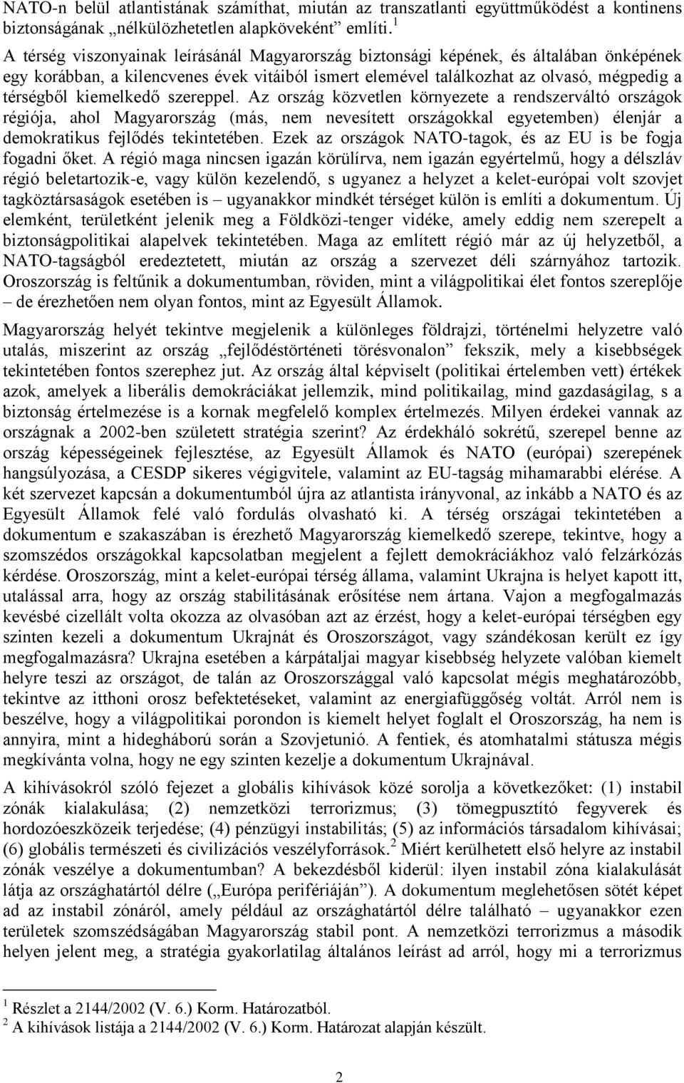 kiemelkedő szereppel. Az ország közvetlen környezete a rendszerváltó országok régiója, ahol Magyarország (más, nem nevesített országokkal egyetemben) élenjár a demokratikus fejlődés tekintetében.