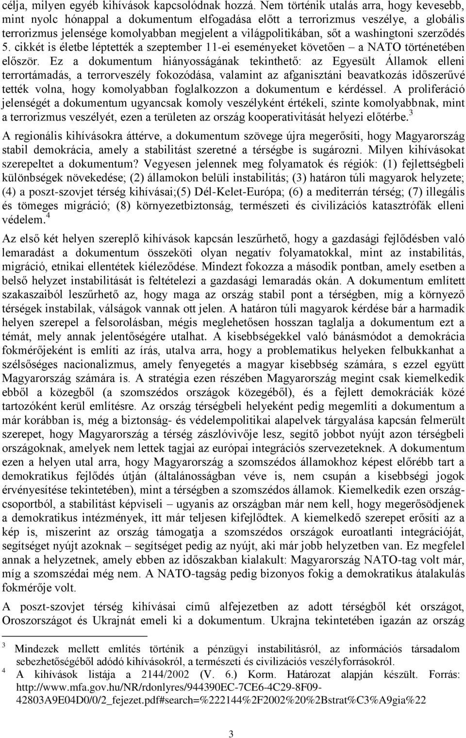 washingtoni szerződés 5. cikkét is életbe léptették a szeptember 11-ei eseményeket követően a NATO történetében először.