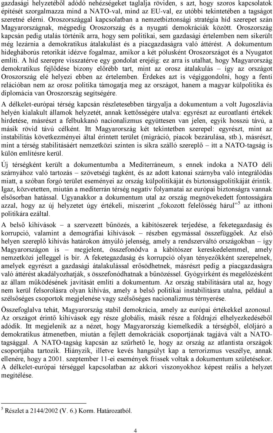 Oroszország kapcsán pedig utalás történik arra, hogy sem politikai, sem gazdasági értelemben nem sikerült még lezárnia a demokratikus átalakulást és a piacgazdaságra való áttérést.