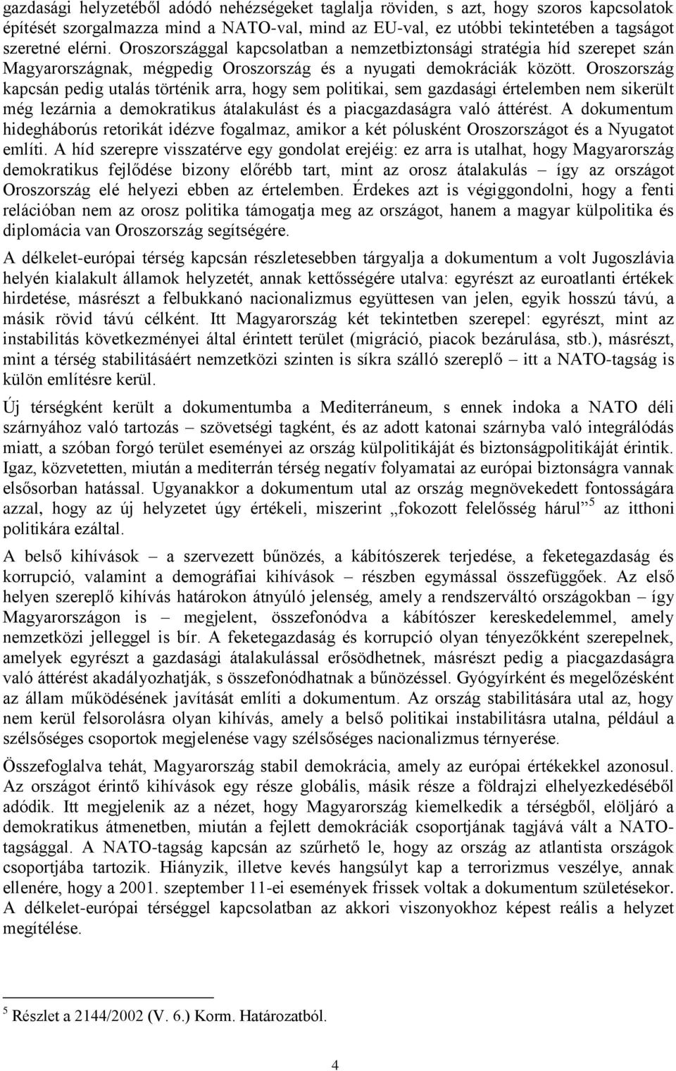 Oroszország kapcsán pedig utalás történik arra, hogy sem politikai, sem gazdasági értelemben nem sikerült még lezárnia a demokratikus átalakulást és a piacgazdaságra való áttérést.