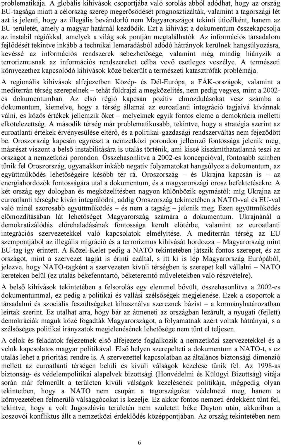 illegális bevándorló nem Magyarországot tekinti úticélként, hanem az EU területét, amely a magyar határnál kezdődik.