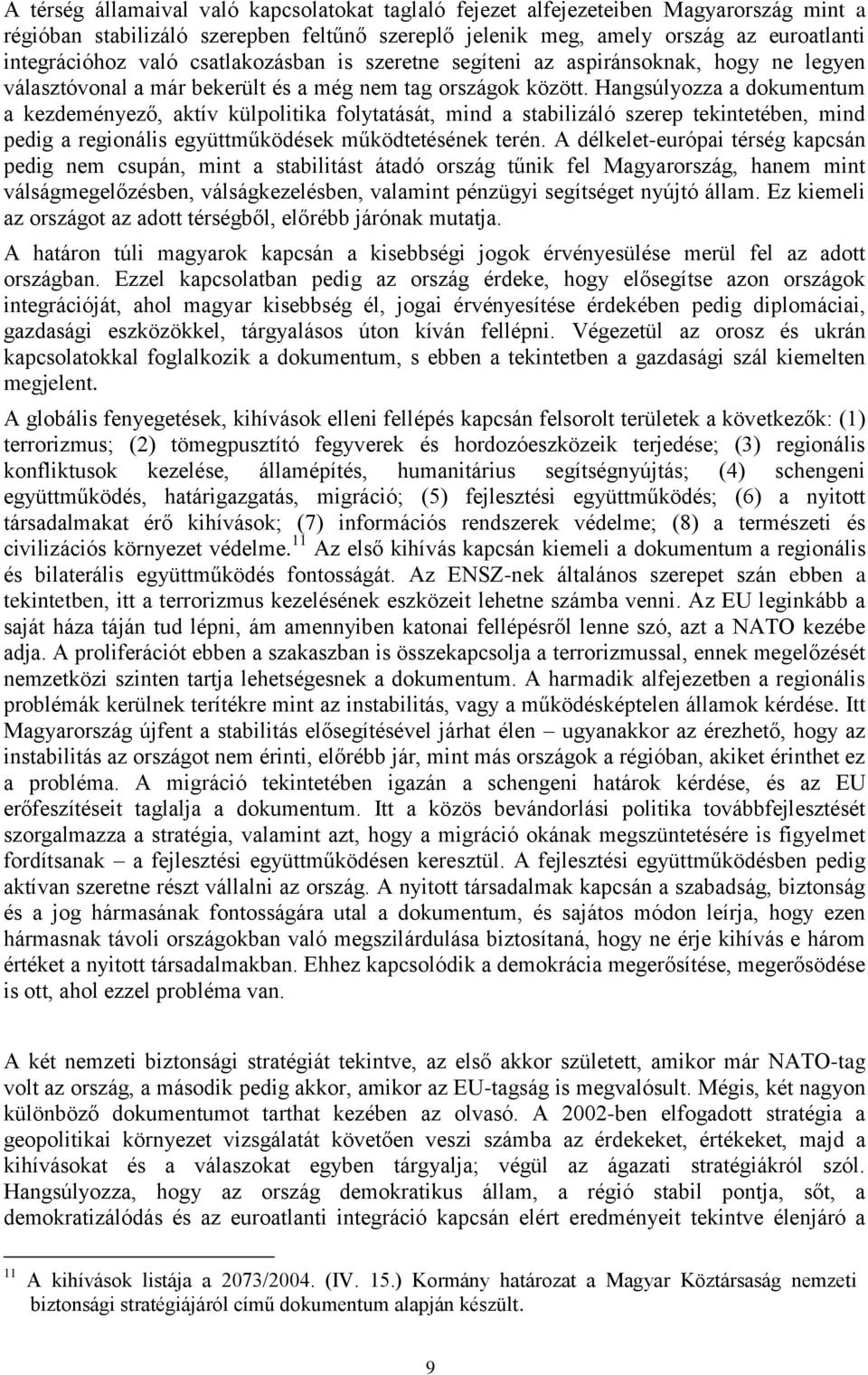 Hangsúlyozza a dokumentum a kezdeményező, aktív külpolitika folytatását, mind a stabilizáló szerep tekintetében, mind pedig a regionális együttműködések működtetésének terén.