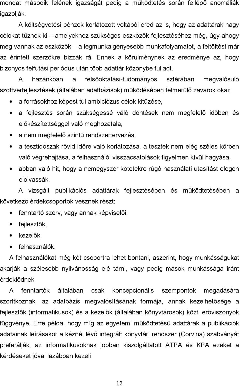 legmunkaigényesebb munkafolyamatot, a feltöltést már az érintett szerzőkre bízzák rá. Ennek a körülménynek az eredménye az, hogy bizonyos felfutási periódus után több adattár közönybe fulladt.