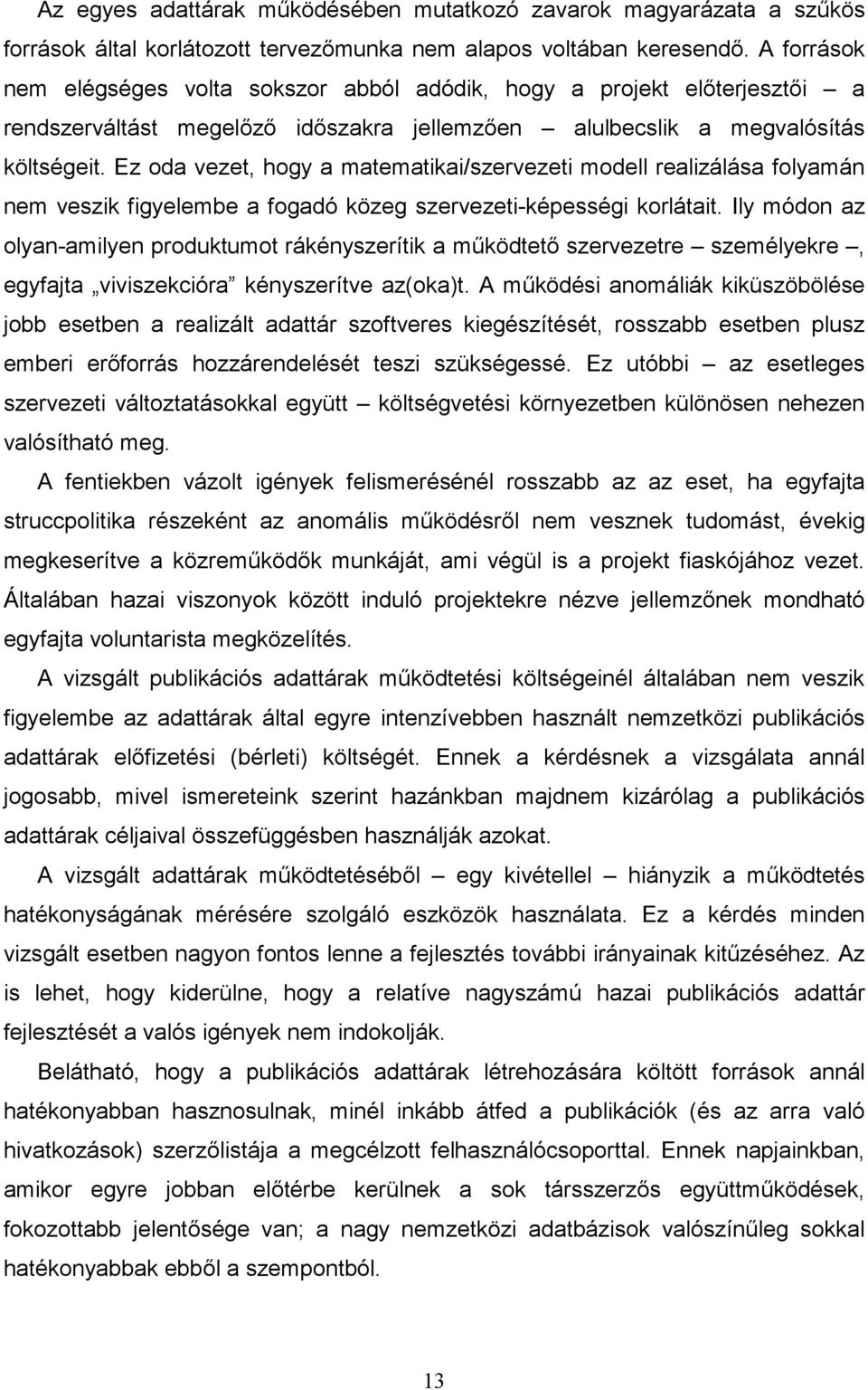 Ez oda vezet, hogy a matematikai/szervezeti modell realizálása folyamán nem veszik figyelembe a fogadó közeg szervezeti-képességi korlátait.