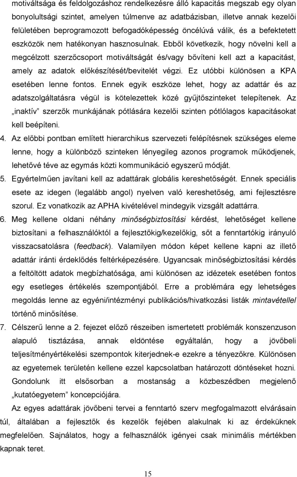 Ebből következik, hogy növelni kell a megcélzott szerzőcsoport motiváltságát és/vagy bővíteni kell azt a kapacitást, amely az adatok előkészítését/bevitelét végzi.