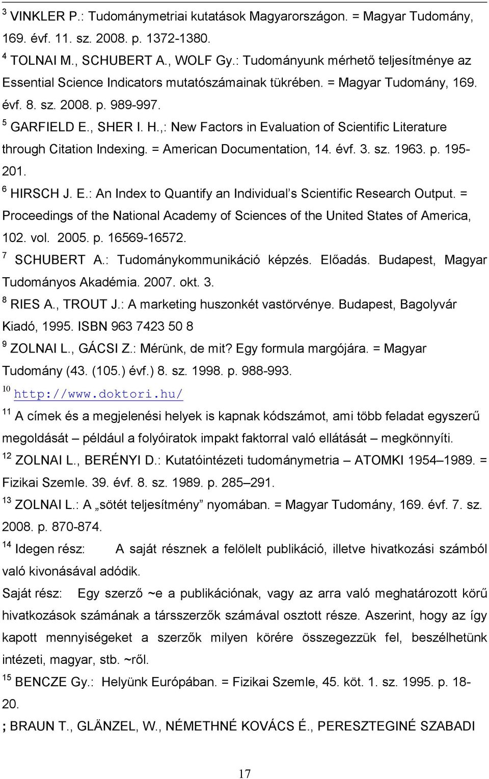 ,: New Factors in Evaluation of Scientific Literature through Citation Indexing. = American Documentation, 14. évf. 3. sz. 1963. p. 195-201. 6 HIRSCH J. E.: An Index to Quantify an Individual s Scientific Research Output.