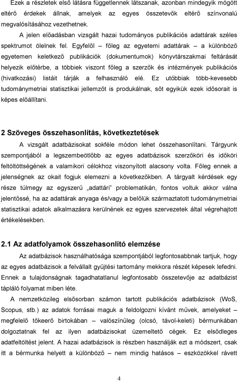 Egyfelől főleg az egyetemi adattárak a különböző egyetemen keletkező publikációk (dokumentumok) könyvtárszakmai feltárását helyezik előtérbe, a többiek viszont főleg a szerzők és intézmények