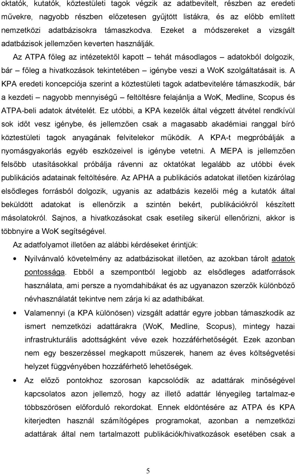 Az ATPA főleg az intézetektől kapott tehát másodlagos adatokból dolgozik, bár főleg a hivatkozások tekintetében igénybe veszi a WoK szolgáltatásait is.