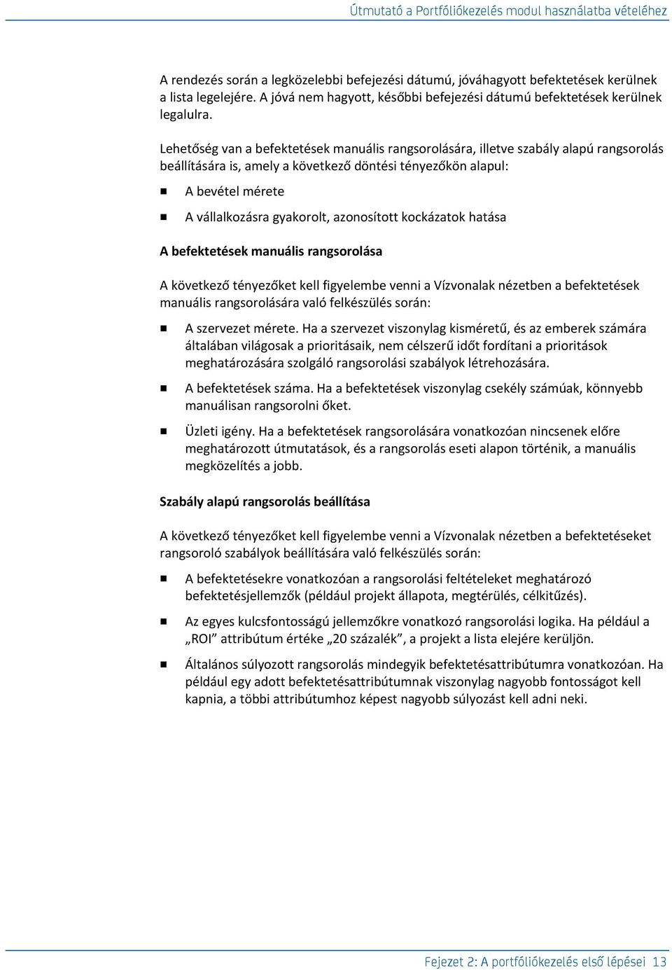 Lehetőség van a befektetések manuális rangsorolására, illetve szabály alapú rangsorolás beállítására is, amely a következő döntési tényezőkön alapul: A bevétel mérete A vállalkozásra gyakorolt,