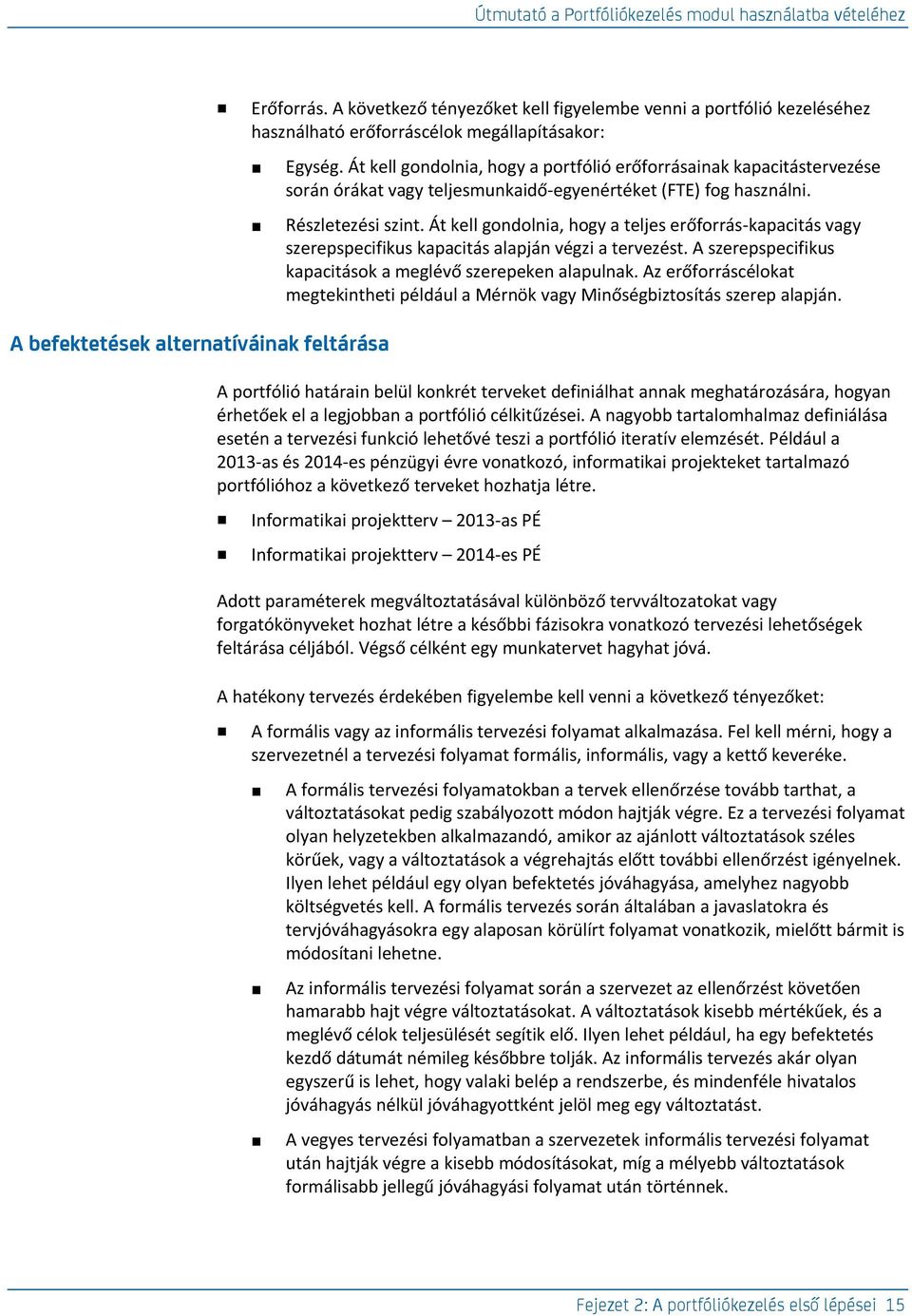 Át kell gondolnia, hogy a teljes erőforrás-kapacitás vagy szerepspecifikus kapacitás alapján végzi a tervezést. A szerepspecifikus kapacitások a meglévő szerepeken alapulnak.