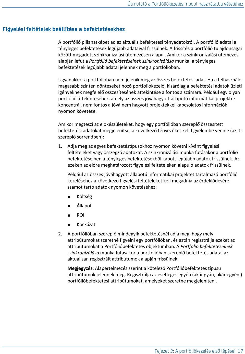 Amikor a szinkronizálási ütemezés alapján lefut a Portfólió befektetéseinek szinkronizálása munka, a tényleges befektetések legújabb adatai jelennek meg a portfólióban.