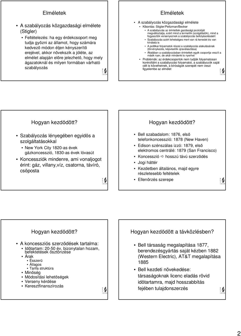 gazdasági pozicióját megváltoztatja, ezért mind a termelők (szolgáltatók), mind a fogyasztók versenyeznek a szabályozás befolyásolásáért Szabályozás azért lehetséges mert van rá kereslet és van