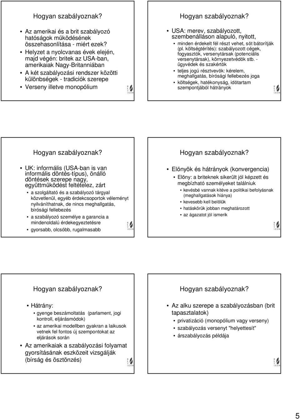 merev, szabályozott, szembenálláson alapuló, nyitott, minden érdekelt fél részt vehet, sőt bátorítják (pl.