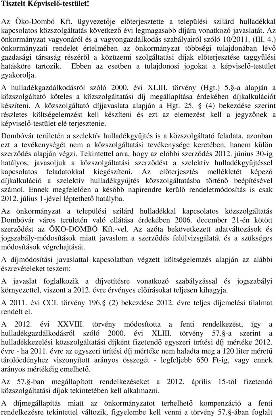 ) önkormányzati rendelet értelmében az önkormányzat többségi tulajdonában lévő gazdasági társaság részéről a közüzemi szolgáltatási díjak előterjesztése taggyűlési hatásköre tartozik.